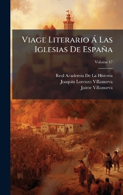 Viage Literario &Atilde; Las Iglesias De Espa&ntilde;a - Real Academia De La Historia, Joaqu&atilde;-N Lorenzo Villanueva, Jaime Villanueva