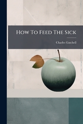 How To Feed The Sick - Charles Gatchell