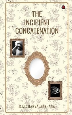 The Incipient Concatenation -  K M Sharvalakshana