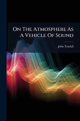 On The Atmosphere As A Vehicle Of Sound