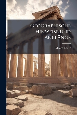 Geographische Hinweise und Ankl&auml;nge - Eduard Ebner