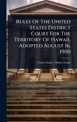 Rules Of The United States District Court For The Territory Of Hawaii, Adopted August 16, 1900