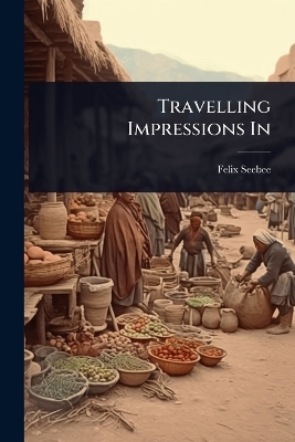Travelling Impressions In - Felix Seebee