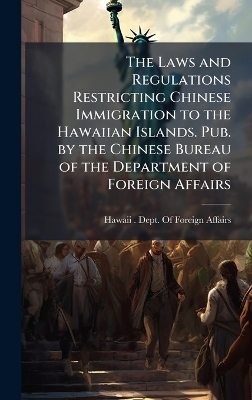 The Laws and Regulations Restricting Chinese Immigration to the Hawaiian Islands. Pub. by the Chinese Bureau of the Department of Foreign Affairs - 