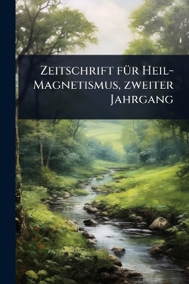 Zeitschrift fÃ1/4r Heil-Magnetismus, zweiter Jahrgang