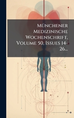 M&Atilde;1/4nchener Medizinische Wochenschrift, Volume 50, Issues 14-26... -  Anonymous
