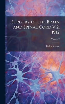 Surgery of the Brain and Spinal Cord V.2, 1912 - Fedor Krause