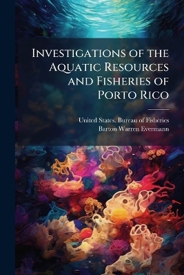Investigations of the Aquatic Resources and Fisheries of Porto Rico - Barton Warren Evermann