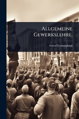 Allgemeine Gewerkslehre. - Arwed Emminghaus