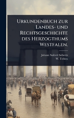 Urkundenbuch zur Landes- und Rechtsgeschichte des Herzogthums Westfalen.