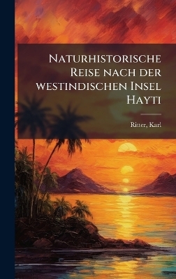 Naturhistorische Reise nach der westindischen Insel Hayti