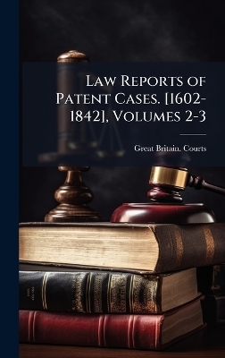 Law Reports of Patent Cases. [1602-1842], Volumes 2-3 - 