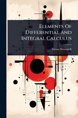 Elements Of Differential And Integral Calculus - Simon Newcomb