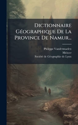 Dictionnaire G&Atilde;(c)ographique De La Province De Namur... - Philippe Vandermaelen,  Meisser
