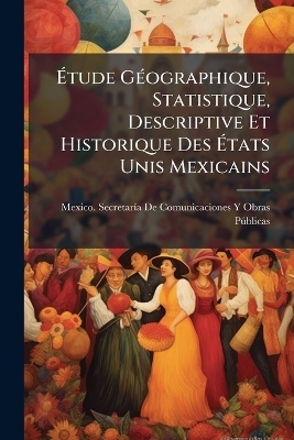 &Atilde;tude G&Atilde;(c)ographique, Statistique, Descriptive Et Historique Des &Atilde;tats Unis Mexicains - 