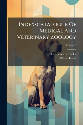 Index-catalogue Of Medical And Veterinary Zoology - Charles Wardell Stiles, Albert Hassall