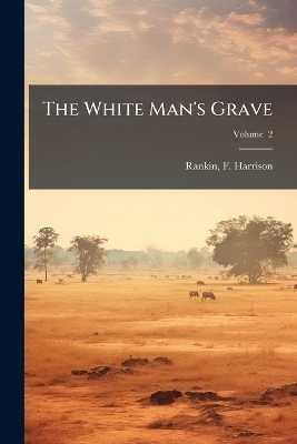The White Man's Grave - Rankin F Harrison
