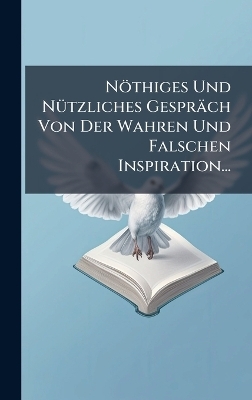 Nöthiges Und NÃ1/4tzliches Gespräch Von Der Wahren Und Falschen Inspiration...