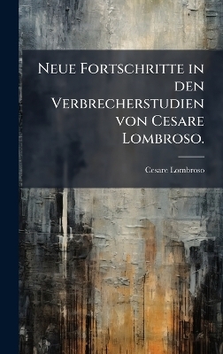 Neue Fortschritte in den Verbrecherstudien von Cesare Lombroso.
