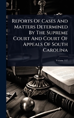 Reports Of Cases And Matters Determined By The Supreme Court And Court Of Appeals Of South Carolina -  Anonymous