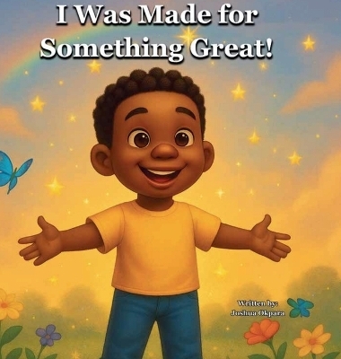 I Was Made For Something Great - Joshua Oluwatosin Okpara