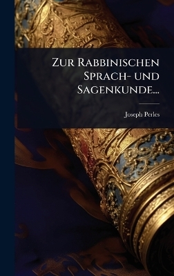 Zur Rabbinischen Sprach- und Sagenkunde... - Joseph Perles