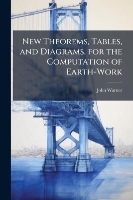 New Theorems, Tables, and Diagrams, for the Computation of Earth-Work