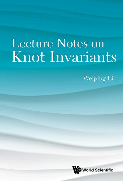 LECTURE NOTES ON KNOT INVARIANTS - Weiping Li