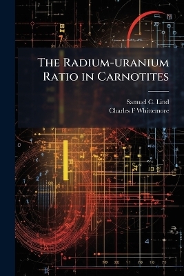The Radium-uranium Ratio in Carnotites - Samuel C 1879- Lind, Charles F Whittemore