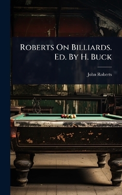 Roberts On Billiards. Ed. By H. Buck - John Roberts