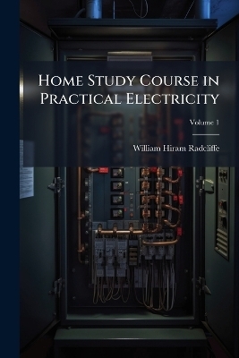 Home Study Course in Practical Electricity - William Hiram Radcliffe