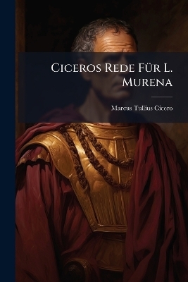 Ciceros Rede F&Atilde;1/4r L. Murena - Marcus Tullius Cicero