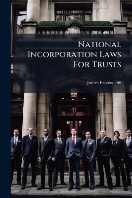 National Incorporation Laws For Trusts - James Brooks Dill