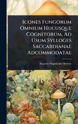 Icones Fungorum Omnium Hucusque Cognitorum, Ad Usum Sylloges Saccardianae Adcommodatae - Augusto Napoleone Berlese