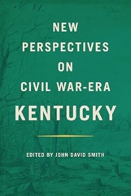New Perspectives on Civil War-Era Kentucky - John David Smith