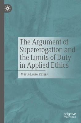 The Argument of Supererogation and the Limits of Duty in Applied Ethics - Marie-Luise Raters