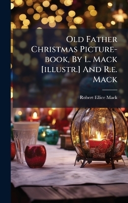 Old Father Christmas Picture-book, By L. Mack [illustr.] And R.e. Mack