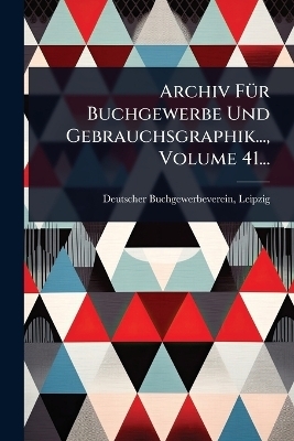 Archiv FÃ1/4r Buchgewerbe Und Gebrauchsgraphik..., Volume 41...