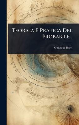 Teorica E Pratica Del Probabile... - Guiseppe Bravi