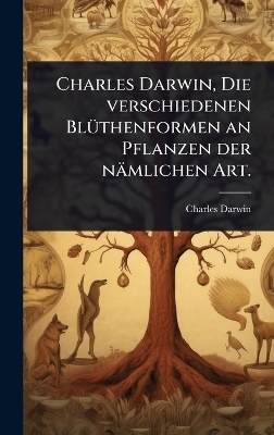 Charles Darwin, Die verschiedenen Bl&Atilde;1/4thenformen an Pflanzen der n&auml;mlichen Art. - Charles Darwin