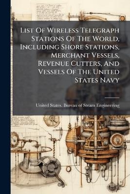 List Of Wireless Telegraph Stations Of The World, Including Shore Stations, Merchant Vessels, Revenue Cutters, And Vessels Of The United States Navy