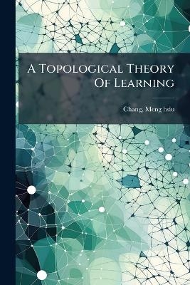 A Topological Theory Of Learning - Chang Meng-Hsiu