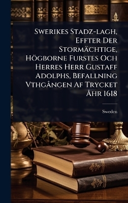 Swerikes Stadz-lagh, Effter Der Stormächtige, Högborne Furstes Och Herres Herr Gustaff Adolphs, Befallning VthgÃ ngen Af Trycket Ã...hr 1618