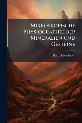 Mikroskopische Physiographie der Mineralien und Gesteine - Harry Rosenbusch
