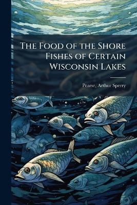The Food of the Shore Fishes of Certain Wisconsin Lakes
