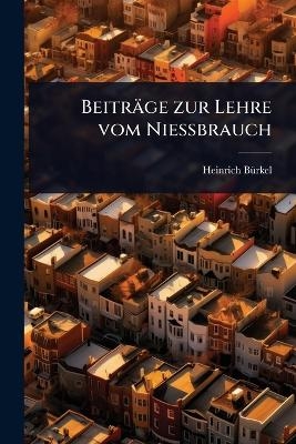Beitr&auml;ge zur Lehre vom Nie&Atilde;brauch - Heinrich B&atilde;1/4rkel