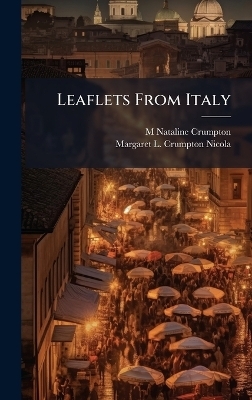 Leaflets From Italy - M Nataline Crumpton, Margaret L Crumpton Nicola