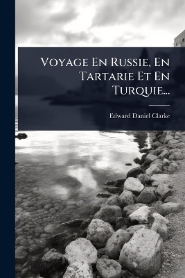 Voyage En Russie, En Tartarie Et En Turquie...