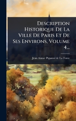 Description Historique De La Ville De Paris Et De Ses Environs, Volume 4... - 