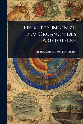 Erl&auml;uterungen zu dem Organon des Aristoteles. - 